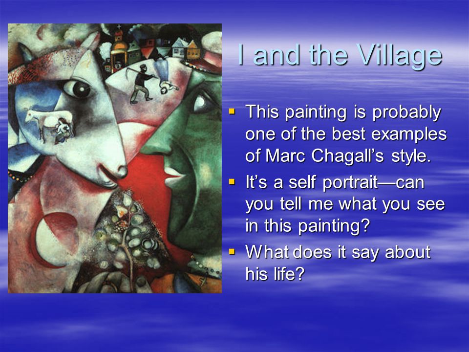 I and the Village  This painting is probably one of the best examples of Marc Chagall’s style.