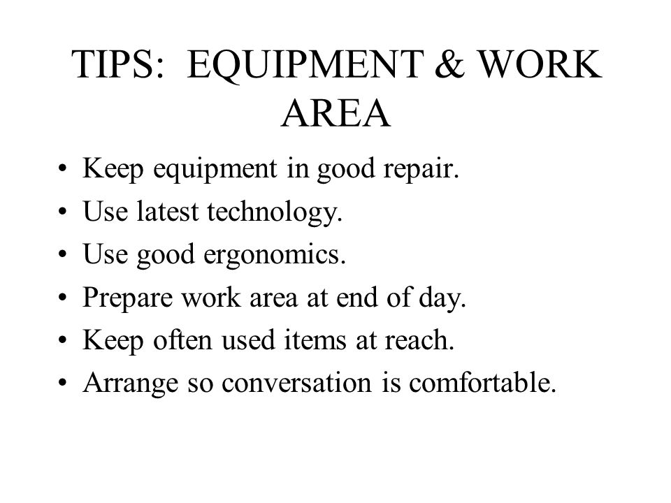 TIPS: EQUIPMENT & WORK AREA Keep equipment in good repair.