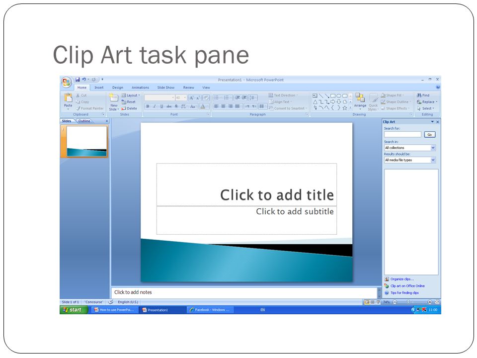 Inserting clip art Click on ‘Insert’ in the tool bar Select Clip Art The task pane will open in the right hand side of the screen