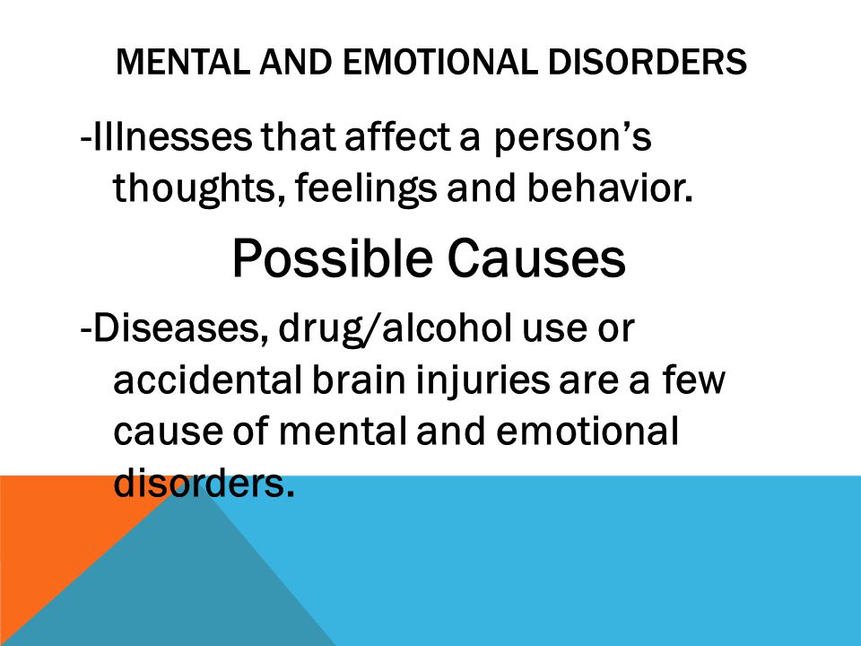 MENTAL AND EMOTIONAL DISORDERS -Illnesses that affect a person’s thoughts, feelings and behavior.
