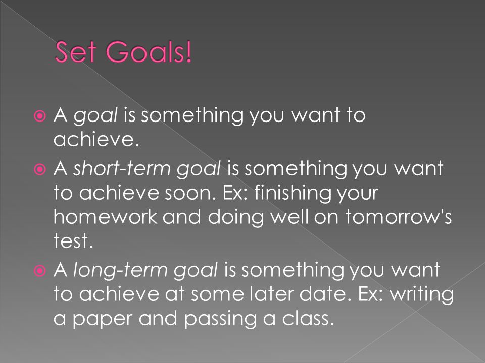  A goal is something you want to achieve.
