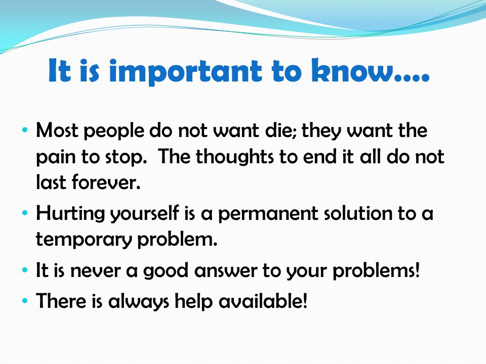 It is important to know…. Most people do not want die; they want the pain to stop.
