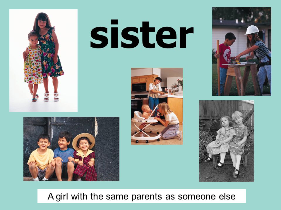 sister A girl with the same parents as someone else