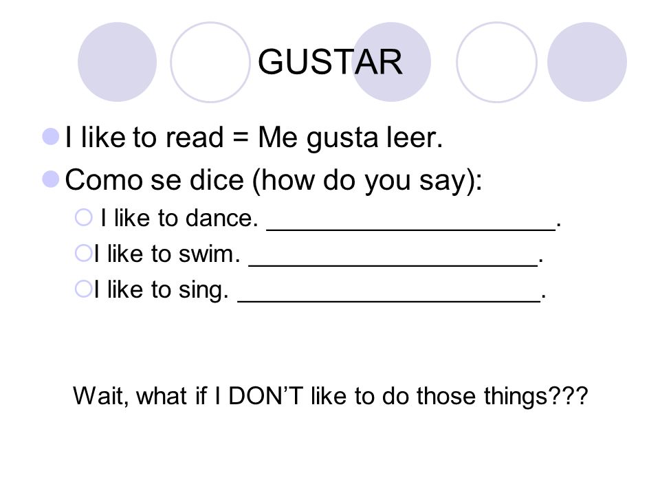 GUSTAR I like to read = Me gusta leer. Como se dice (how do you say):  I like to dance.