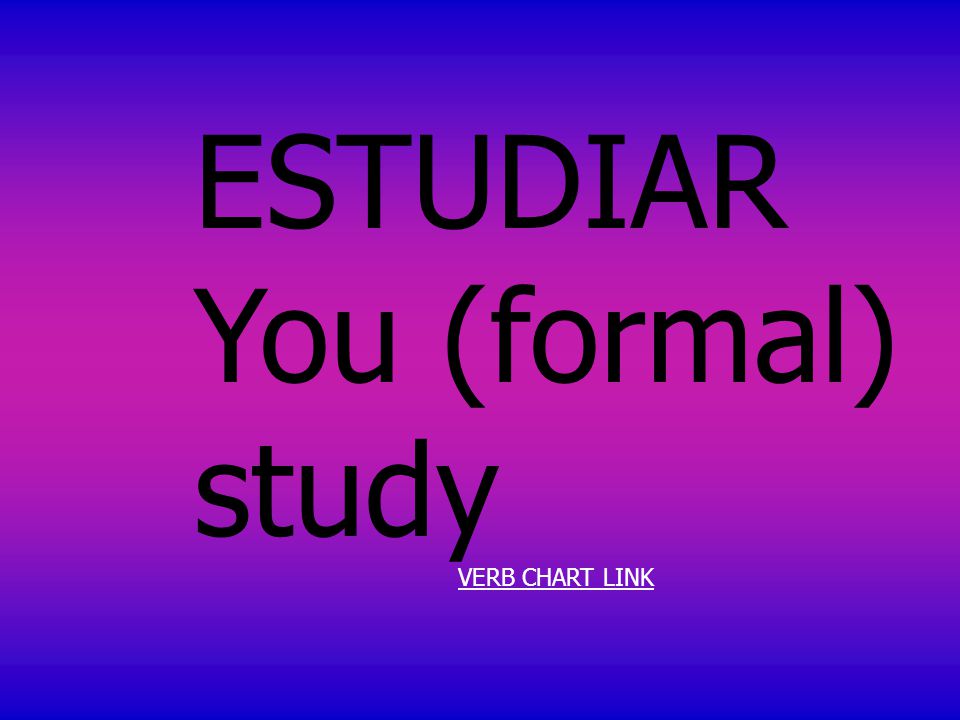 ESTUDIAR You (formal) study VERB CHART LINK