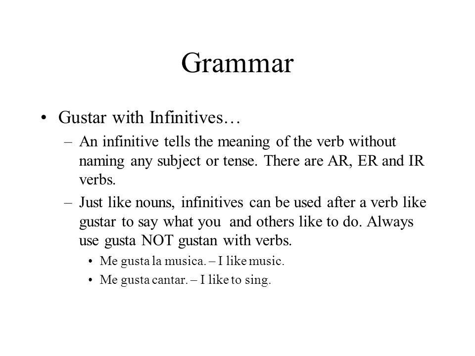 Grammar Gustar with Infinitives… –An infinitive tells the meaning of the verb without naming any subject or tense.
