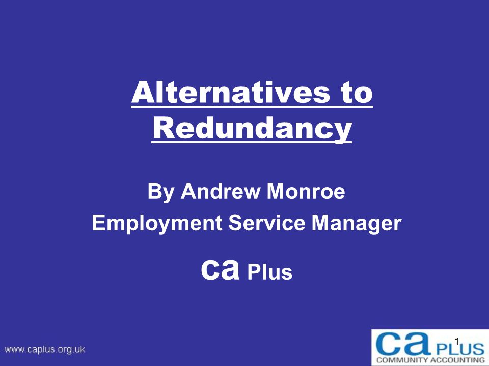 1 Alternatives to Redundancy By Andrew Monroe Employment Service Manager ca Plus