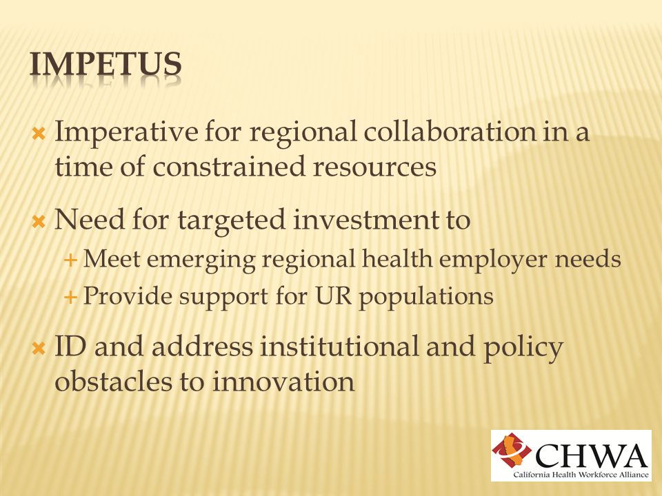  Imperative for regional collaboration in a time of constrained resources  Need for targeted investment to  Meet emerging regional health employer needs  Provide support for UR populations  ID and address institutional and policy obstacles to innovation