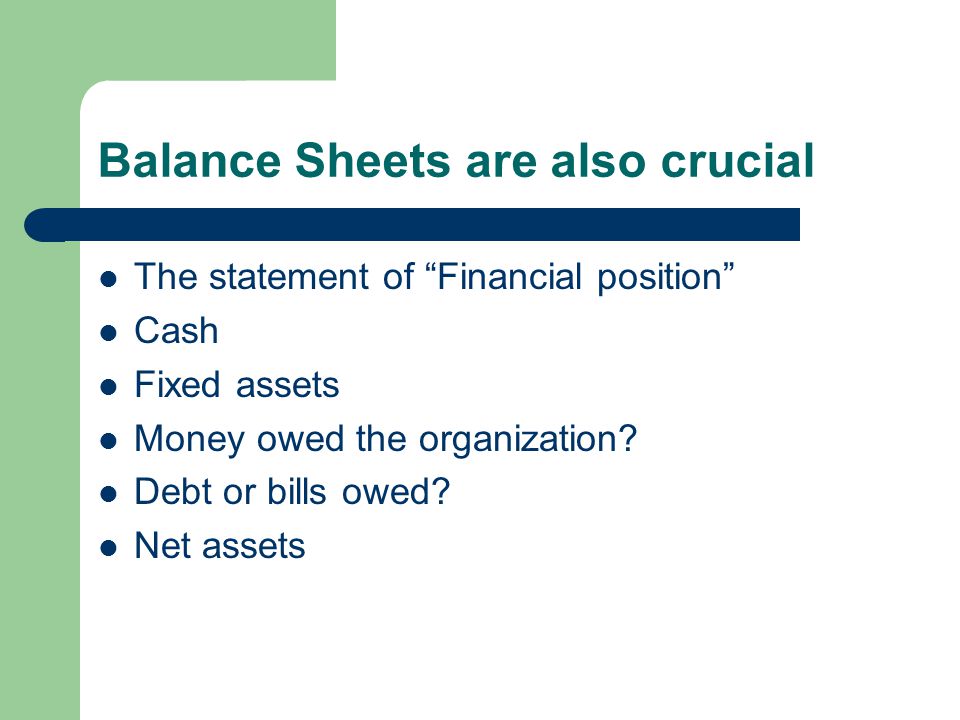 Balance Sheets are also crucial The statement of Financial position Cash Fixed assets Money owed the organization.