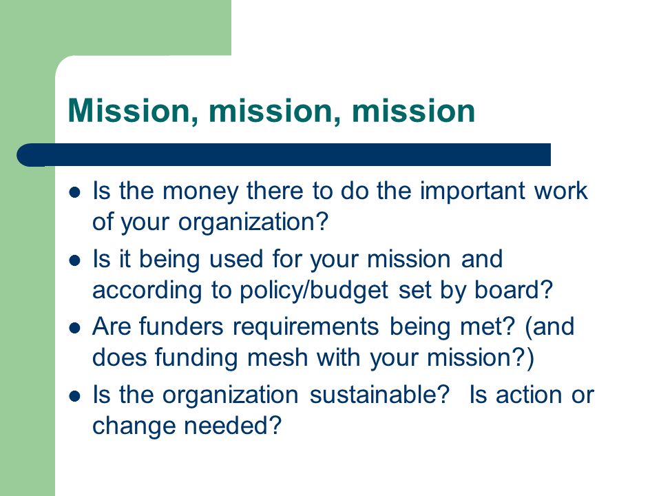 Mission, mission, mission Is the money there to do the important work of your organization.