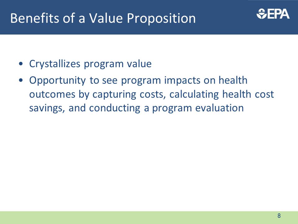 Benefits of a Value Proposition Crystallizes program value Opportunity to see program impacts on health outcomes by capturing costs, calculating health cost savings, and conducting a program evaluation 8