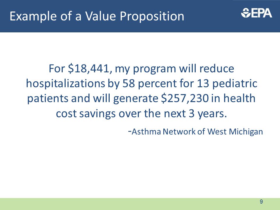 Example of a Value Proposition For $18,441, my program will reduce hospitalizations by 58 percent for 13 pediatric patients and will generate $257,230 in health cost savings over the next 3 years.