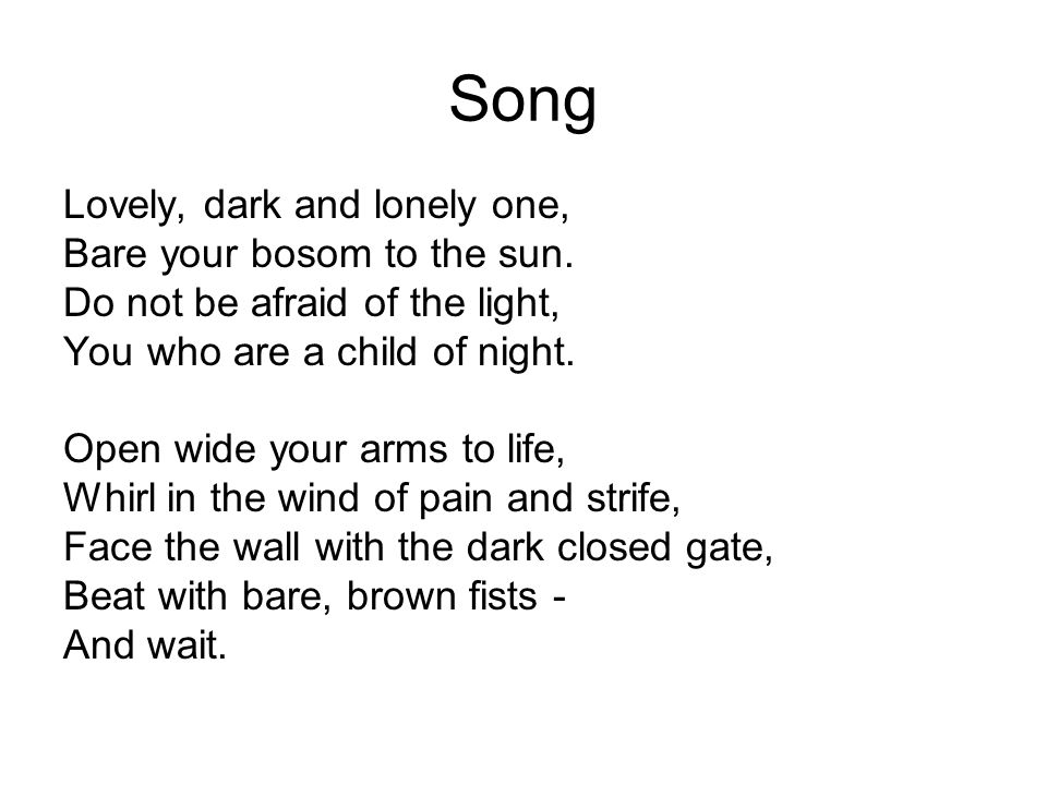 Song Lovely, dark and lonely one, Bare your bosom to the sun.