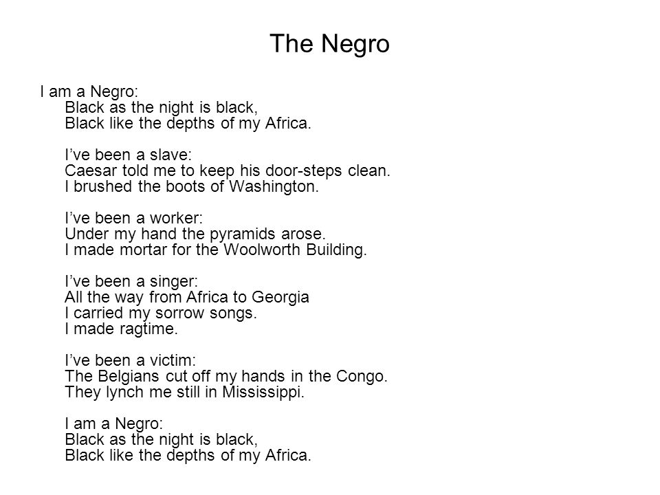 The Negro I am a Negro: Black as the night is black, Black like the depths of my Africa.