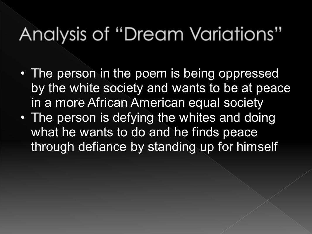 The person in the poem is being oppressed by the white society and wants to be at peace in a more African American equal society The person is defying the whites and doing what he wants to do and he finds peace through defiance by standing up for himself