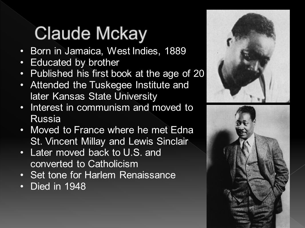 Born in Jamaica, West Indies, 1889 Educated by brother Published his first book at the age of 20 Attended the Tuskegee Institute and later Kansas State University Interest in communism and moved to Russia Moved to France where he met Edna St.