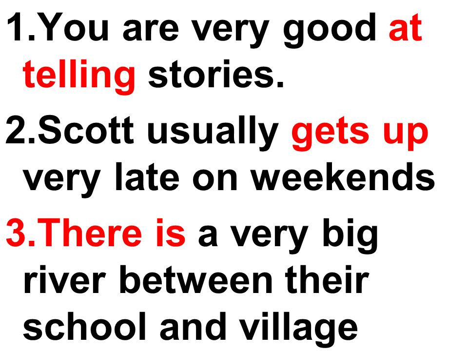 1.You are very good at telling stories.