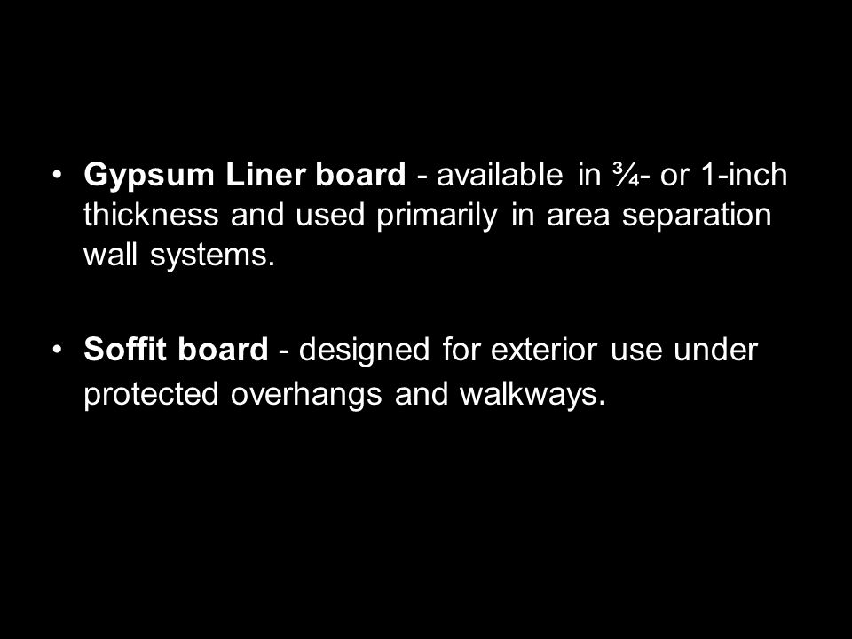 Gypsum Liner board - available in ¾- or 1-inch thickness and used primarily in area separation wall systems.