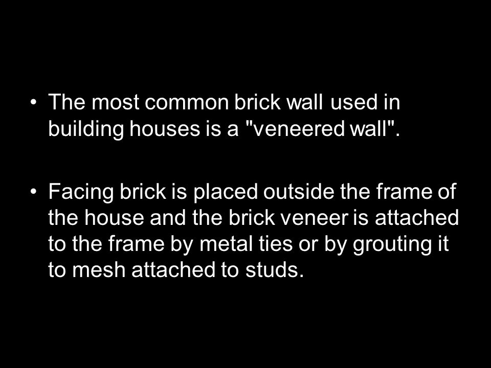 The most common brick wall used in building houses is a veneered wall .
