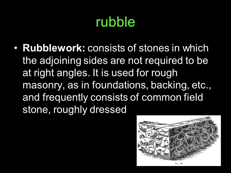 rubble Rubblework: consists of stones in which the adjoining sides are not required to be at right angles.