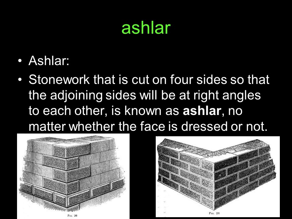 ashlar Ashlar: Stonework that is cut on four sides so that the adjoining sides will be at right angles to each other, is known as ashlar, no matter whether the face is dressed or not.