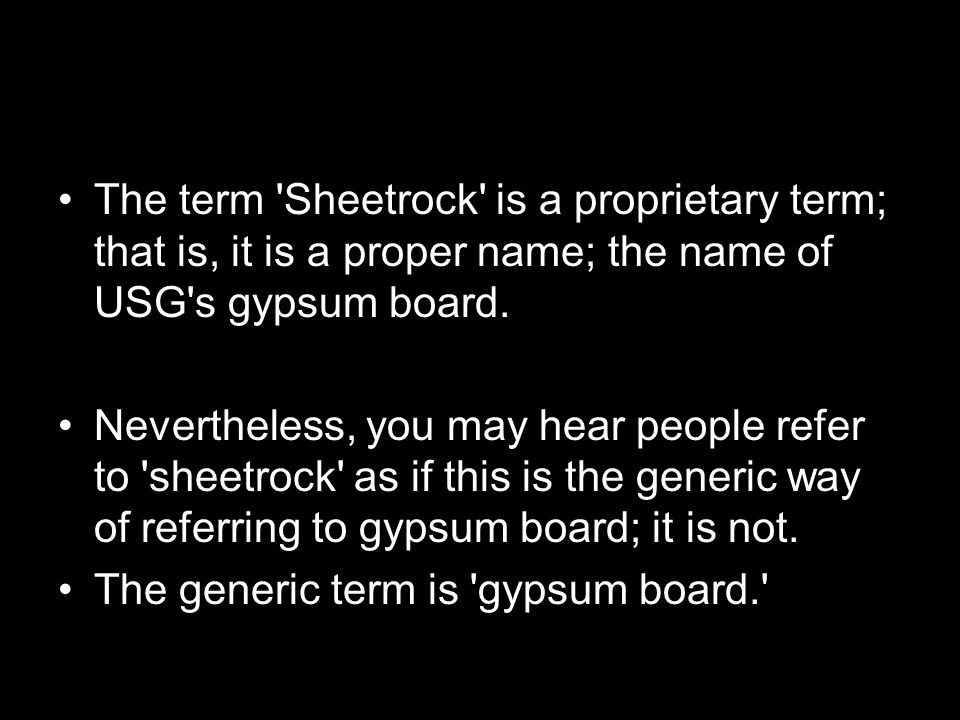 The term Sheetrock is a proprietary term; that is, it is a proper name; the name of USG s gypsum board.