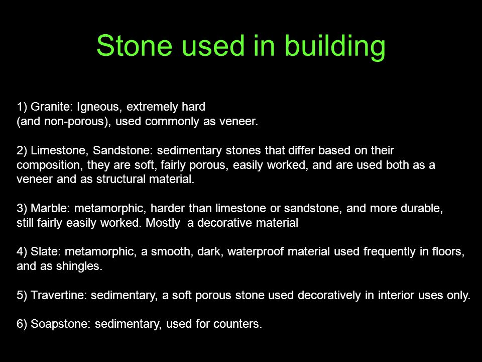 1) Granite: Igneous, extremely hard (and non-porous), used commonly as veneer.
