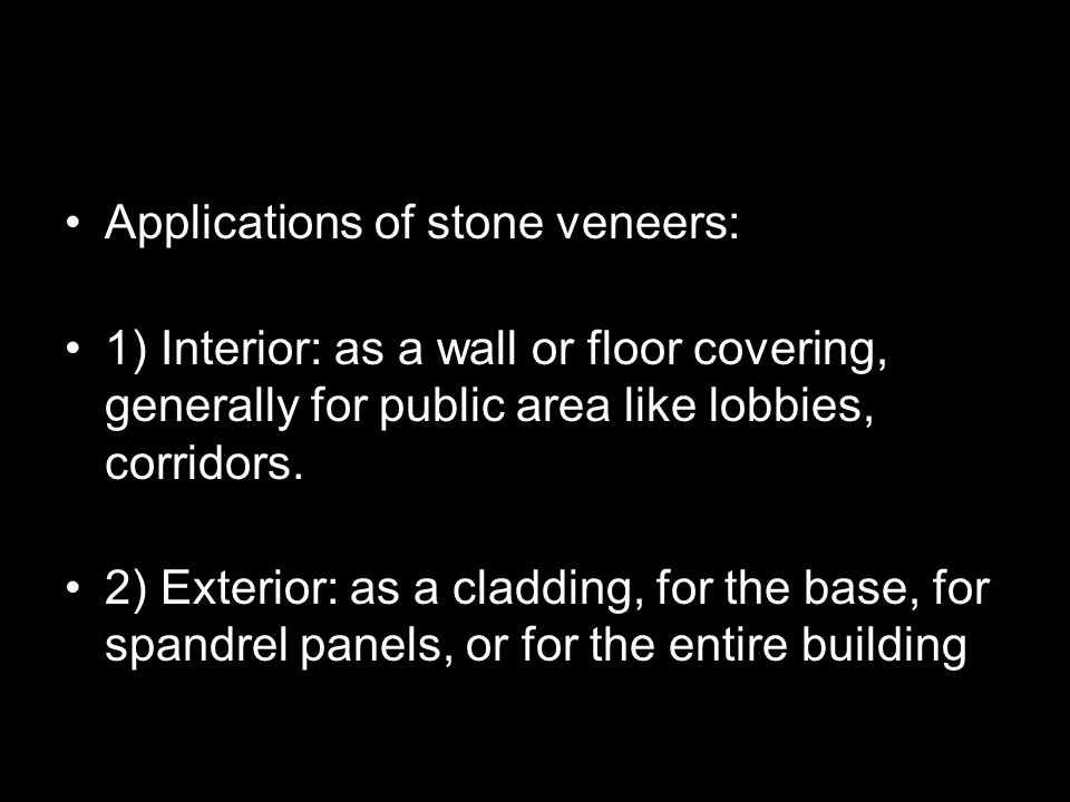 Applications of stone veneers: 1) Interior: as a wall or floor covering, generally for public area like lobbies, corridors.