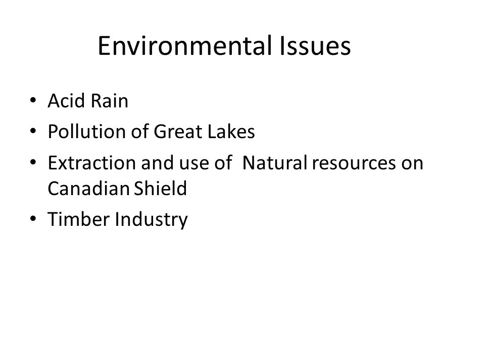 Environmental Issues Acid Rain Pollution of Great Lakes Extraction and use of Natural resources on Canadian Shield Timber Industry