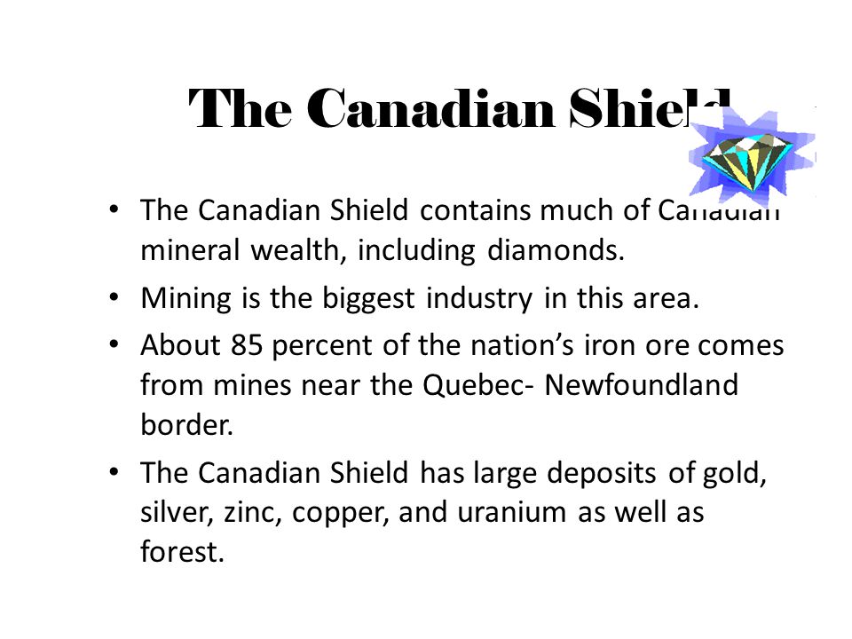 The Canadian Shield The Canadian Shield contains much of Canadian mineral wealth, including diamonds.