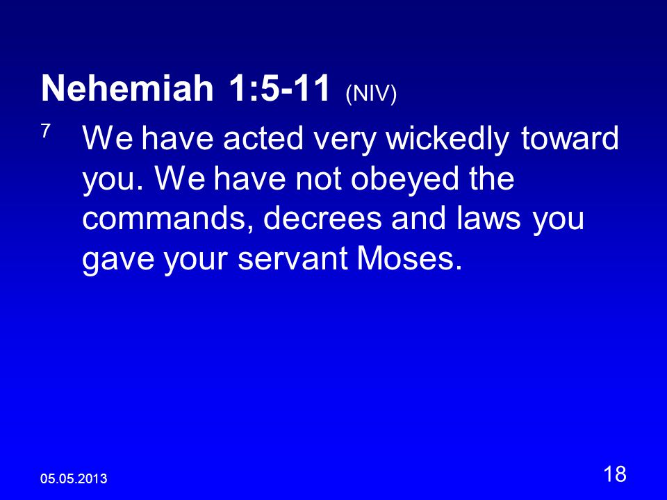 Nehemiah 1:5-11 (NIV) 7 We have acted very wickedly toward you.