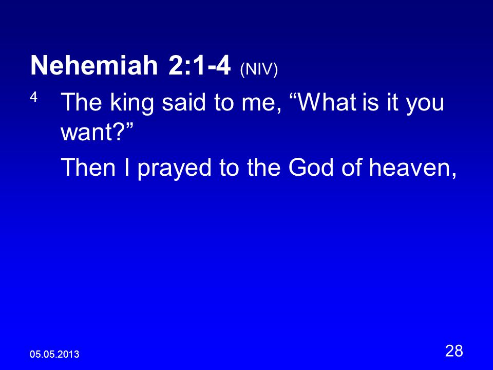 Nehemiah 2:1-4 (NIV) 4 The king said to me, What is it you want Then I prayed to the God of heaven,