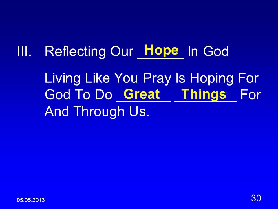 III.Reflecting Our ______ In God Living Like You Pray Is Hoping For God To Do _______ ________ For And Through Us.