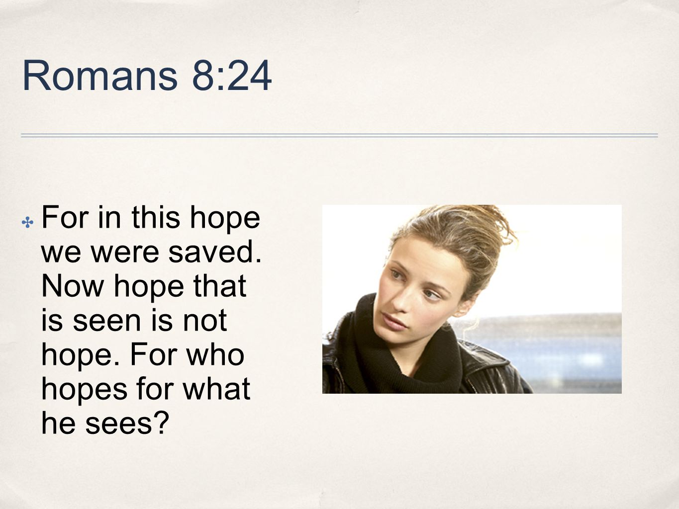 Romans 8:24 ✤ For in this hope we were saved. Now hope that is seen is not hope.