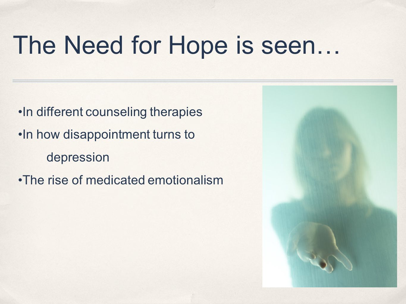 The Need for Hope is seen… In different counseling therapies In how disappointment turns to depression The rise of medicated emotionalism