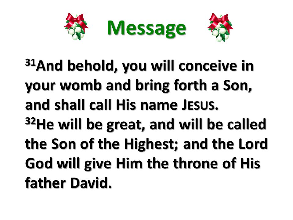 Message 31 And behold, you will conceive in your womb and bring forth a Son, and shall call His name J ESUS.