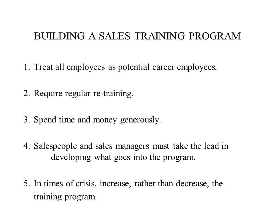 BUILDING A SALES TRAINING PROGRAM 1.Treat all employees as potential career employees.