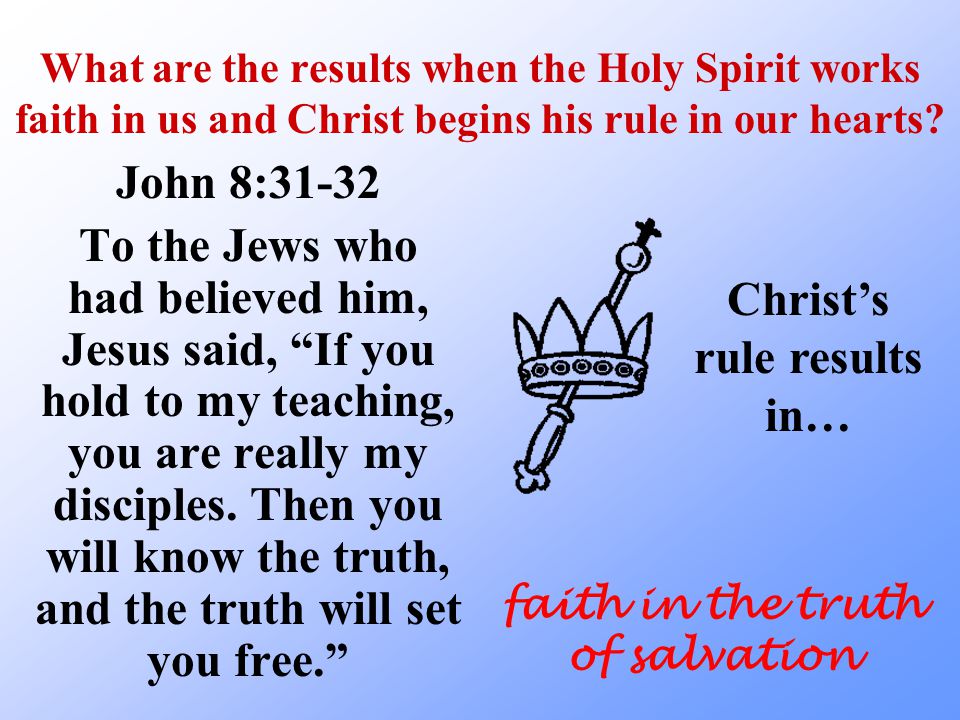 What are the results when the Holy Spirit works faith in us and Christ begins his rule in our hearts.
