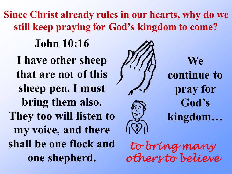 Since Christ already rules in our hearts, why do we still keep praying for God’s kingdom to come.