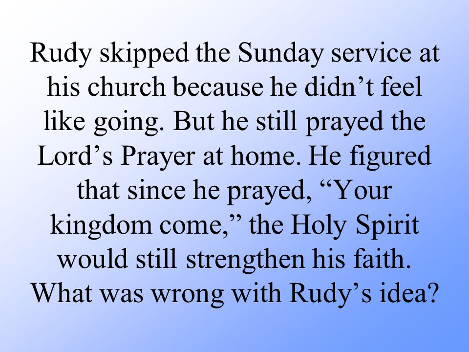 Rudy skipped the Sunday service at his church because he didn’t feel like going.