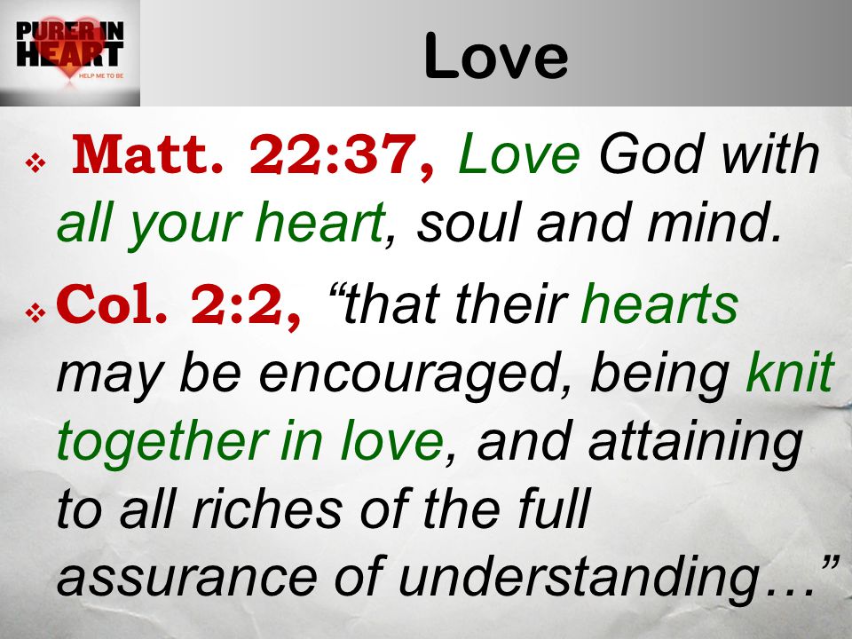 Love  Matt. 22:37, Love God with all your heart, soul and mind.