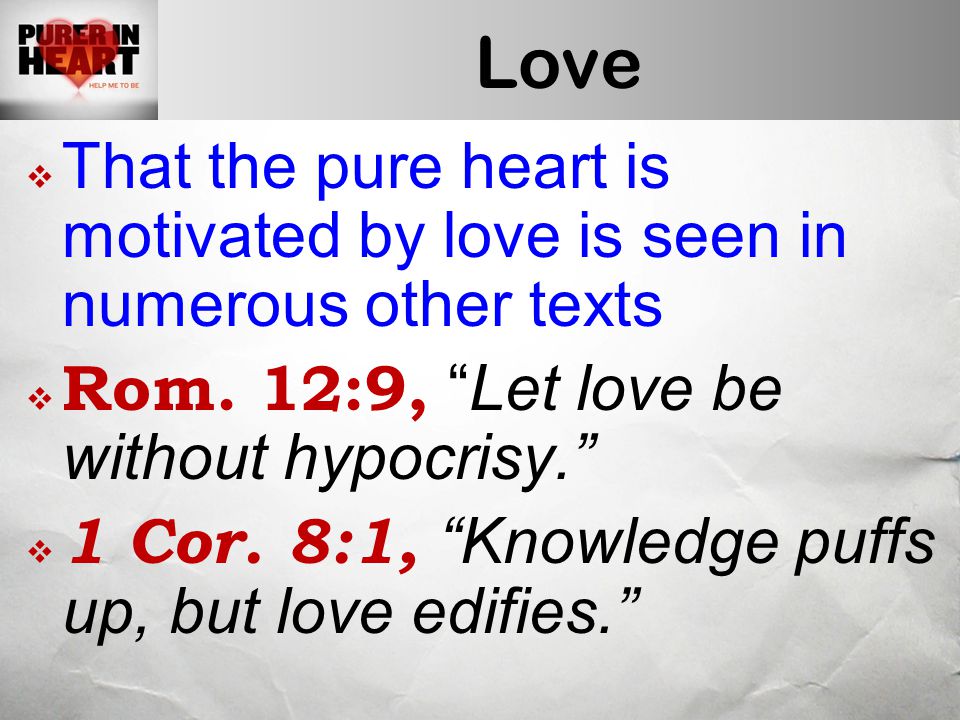Love  That the pure heart is motivated by love is seen in numerous other texts  Rom.