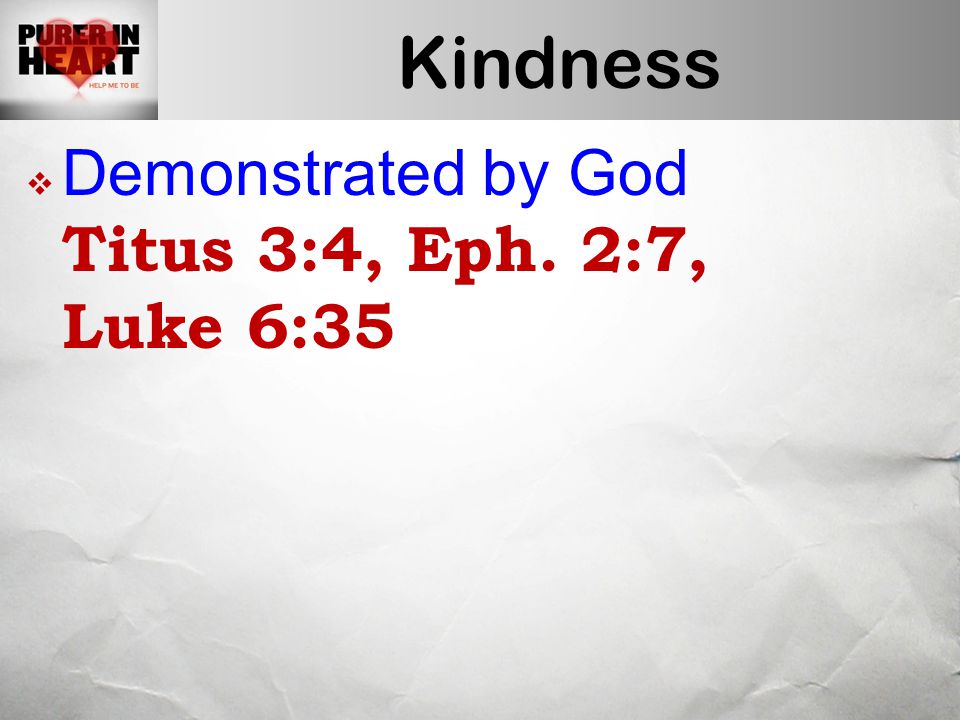 Kindness  Demonstrated by God Titus 3:4, Eph. 2:7, Luke 6:35