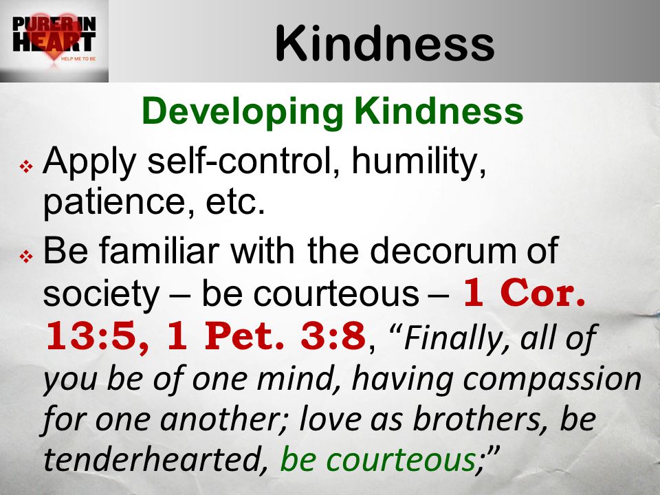 Kindness Developing Kindness  Apply self-control, humility, patience, etc.