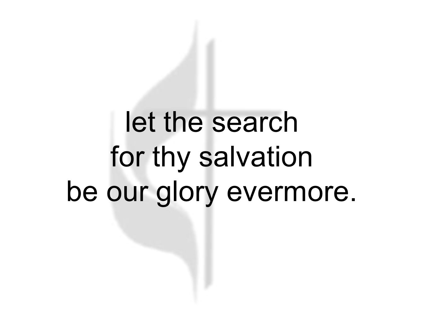let the search for thy salvation be our glory evermore.