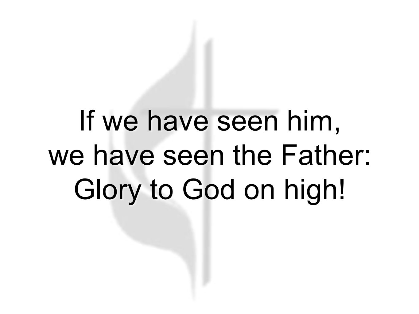 If we have seen him, we have seen the Father: Glory to God on high!