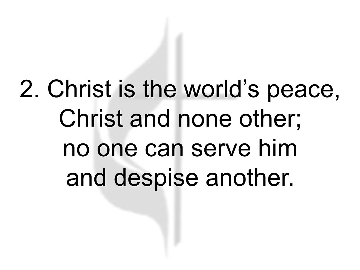2. Christ is the world’s peace, Christ and none other; no one can serve him and despise another.