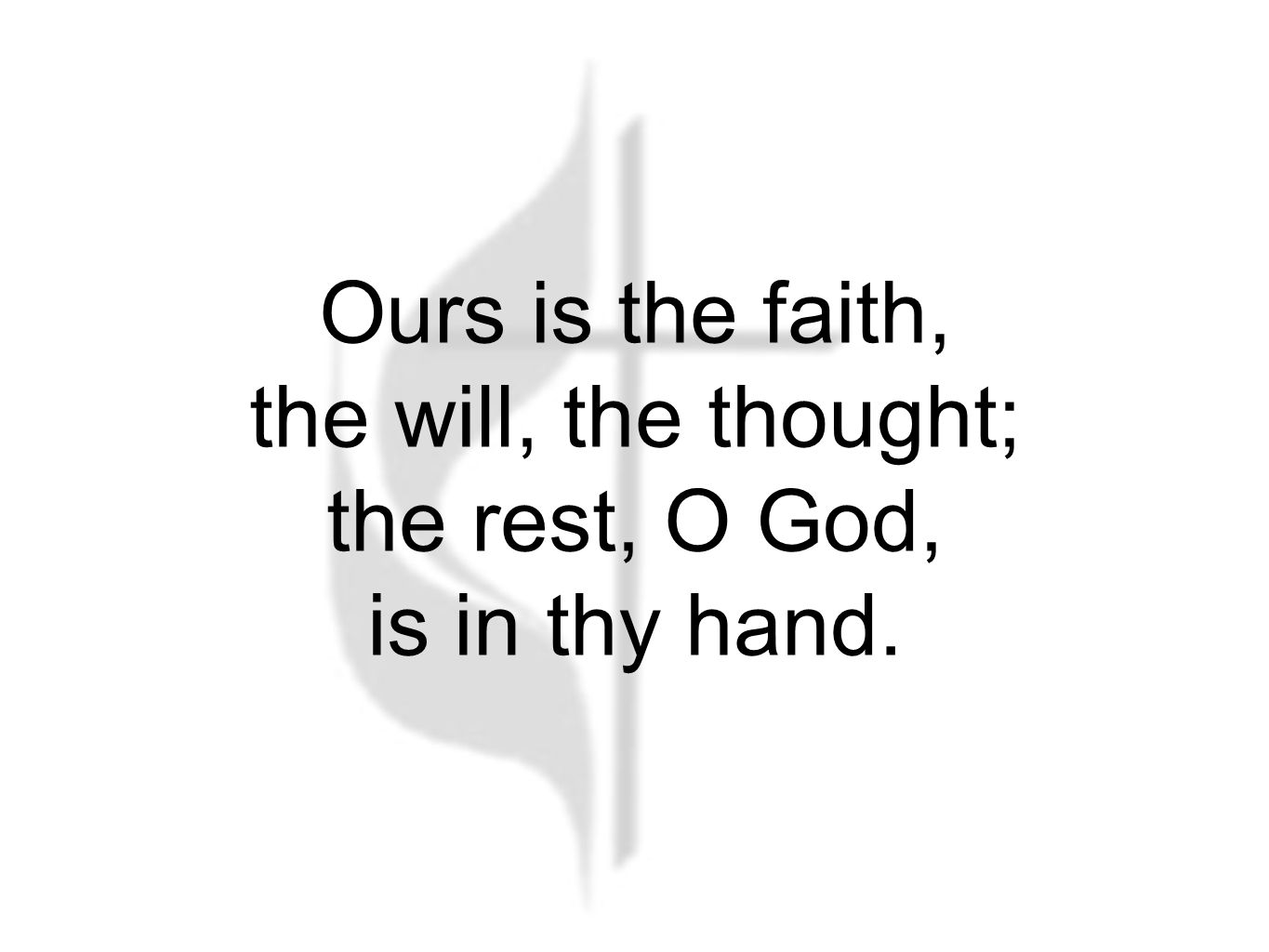 Ours is the faith, the will, the thought; the rest, O God, is in thy hand.