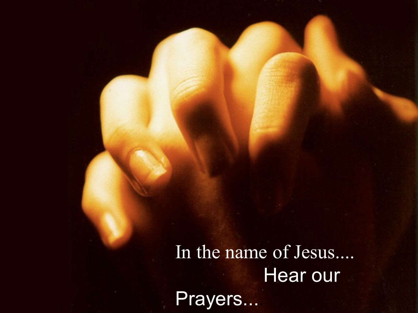 In the name of Jesus.... Hear our Prayers....