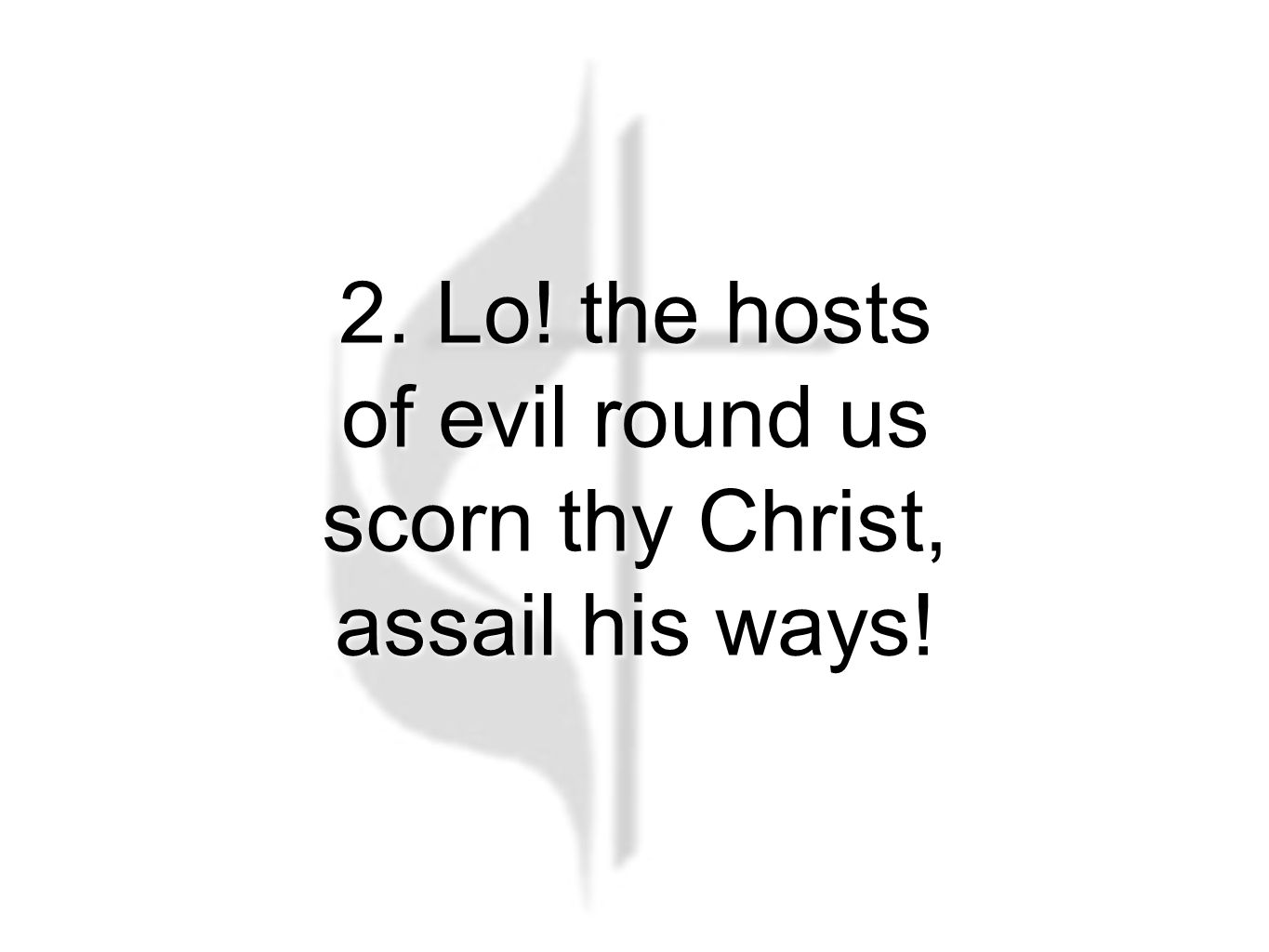 2. Lo. the hosts of evil round us scorn thy Christ, assail his ways.
